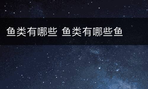 鱼类有哪些 鱼类有哪些鱼
