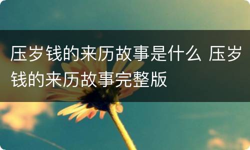 压岁钱的来历故事是什么 压岁钱的来历故事完整版