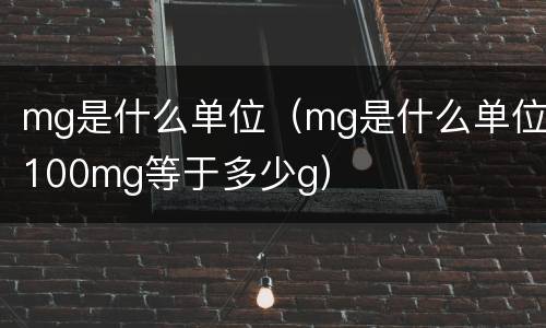 mg是什么单位（mg是什么单位100mg等于多少g）