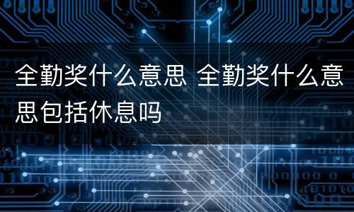全勤奖什么意思 全勤奖什么意思包括休息吗