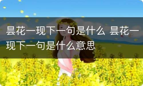 昙花一现下一句是什么 昙花一现下一句是什么意思