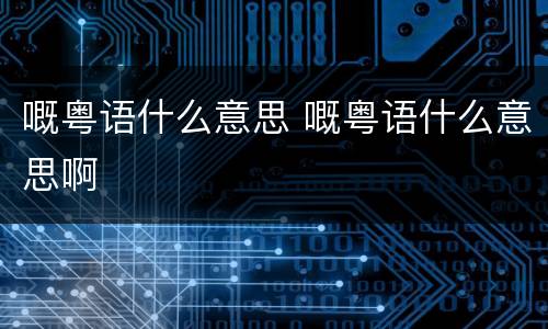 嘅粤语什么意思 嘅粤语什么意思啊