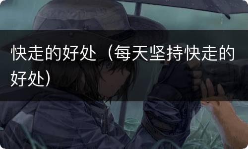 快走的好处（每天坚持快走的好处）