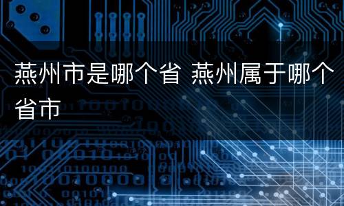 燕州市是哪个省 燕州属于哪个省市