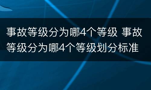 事故等级分为哪4个等级 事故等级分为哪4个等级划分标准