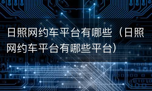 日照网约车平台有哪些（日照网约车平台有哪些平台）