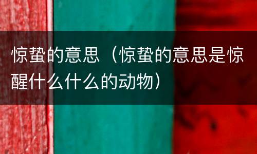 惊蛰的意思（惊蛰的意思是惊醒什么什么的动物）
