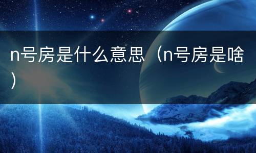 n号房是什么意思（n号房是啥）