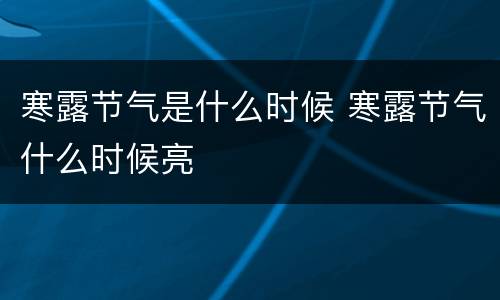 寒露节气是什么时候 寒露节气什么时候亮