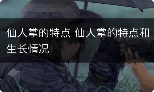 仙人掌的特点 仙人掌的特点和生长情况