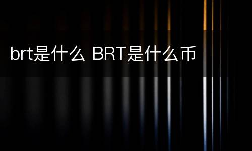 brt是什么 BRT是什么币