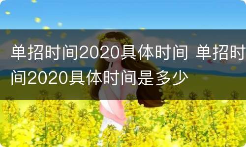 单招时间2020具体时间 单招时间2020具体时间是多少