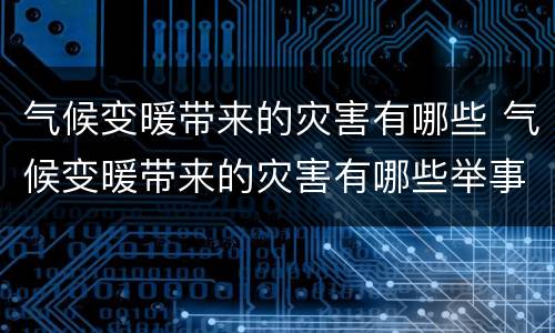 气候变暖带来的灾害有哪些 气候变暖带来的灾害有哪些举事举例说明