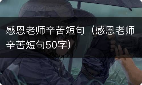 感恩老师辛苦短句（感恩老师辛苦短句50字）