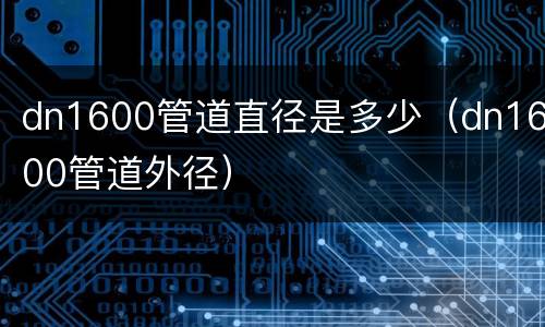 dn1600管道直径是多少（dn1600管道外径）