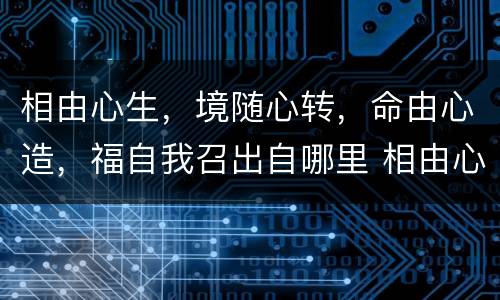 相由心生，境随心转，命由心造，福自我召出自哪里 相由心生 境随心转 命由心造 福自我召的出处