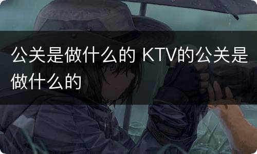 公关是做什么的 KTV的公关是做什么的
