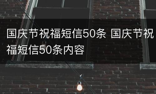 国庆节祝福短信50条 国庆节祝福短信50条内容