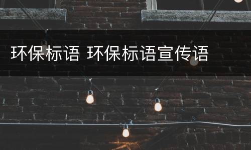 环保标语 环保标语宣传语