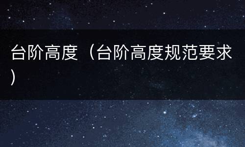 台阶高度（台阶高度规范要求）