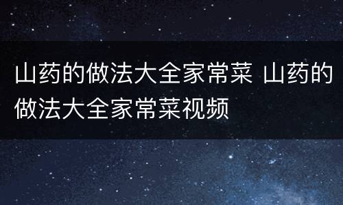山药的做法大全家常菜 山药的做法大全家常菜视频