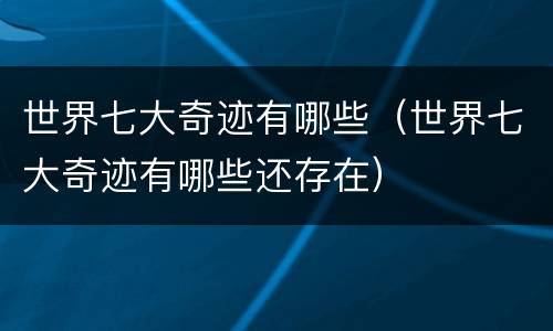 世界七大奇迹有哪些（世界七大奇迹有哪些还存在）