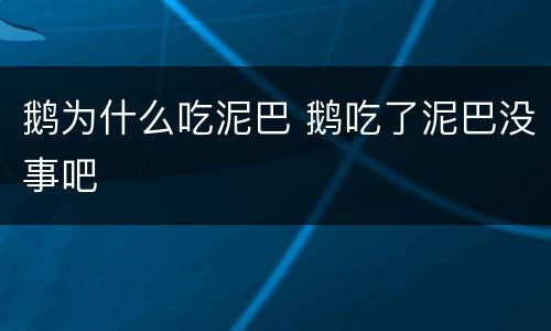 鹅为什么吃泥巴 鹅吃了泥巴没事吧