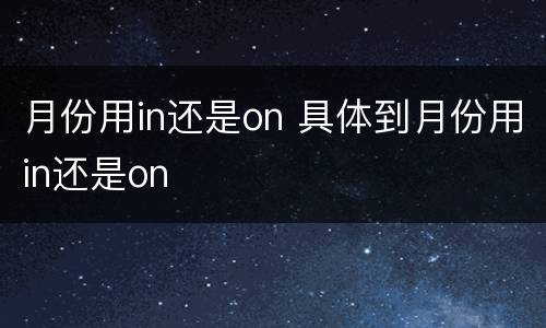 月份用in还是on 具体到月份用in还是on