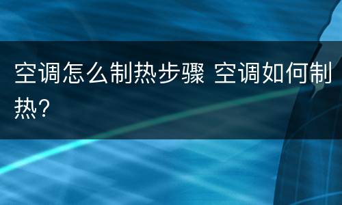 空调怎么制热步骤 空调如何制热?