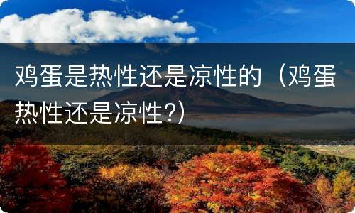 鸡蛋是热性还是凉性的（鸡蛋热性还是凉性?）