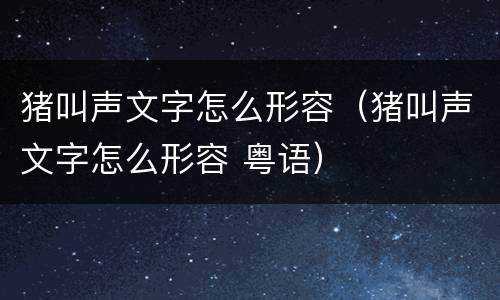 猪叫声文字怎么形容（猪叫声文字怎么形容 粤语）