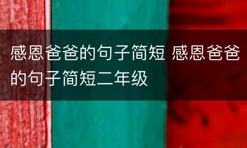 感恩爸爸的句子简短 感恩爸爸的句子简短二年级