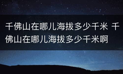 千佛山在哪儿海拔多少千米 千佛山在哪儿海拔多少千米啊
