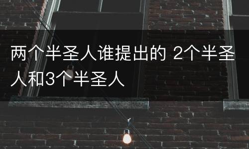 两个半圣人谁提出的 2个半圣人和3个半圣人