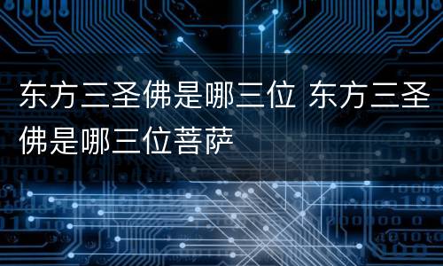 东方三圣佛是哪三位 东方三圣佛是哪三位菩萨