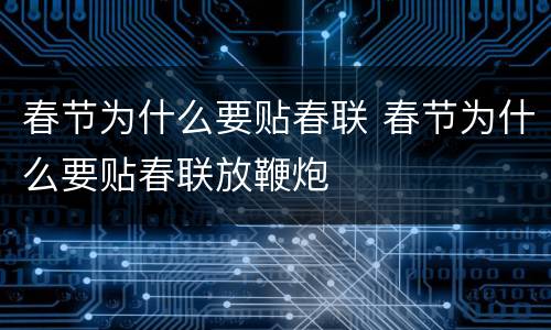 春节为什么要贴春联 春节为什么要贴春联放鞭炮