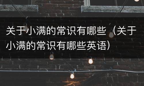 关于小满的常识有哪些（关于小满的常识有哪些英语）