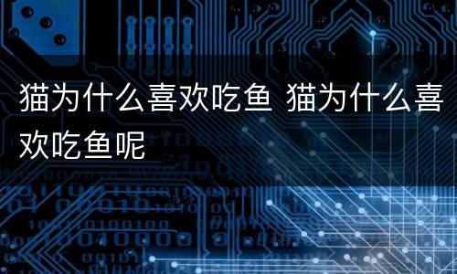 猫为什么喜欢吃鱼 猫为什么喜欢吃鱼呢