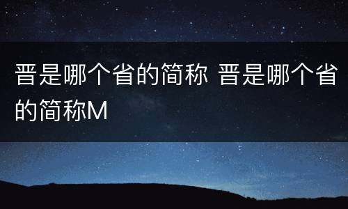 晋是哪个省的简称 晋是哪个省的简称M