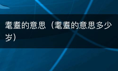 耄耋的意思（耄耋的意思多少岁）