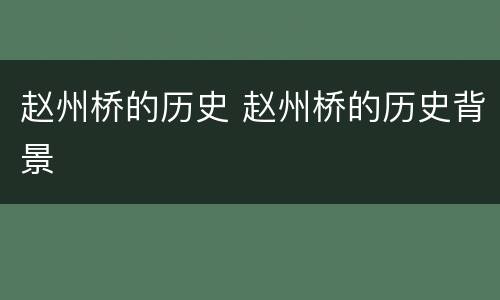 赵州桥的历史 赵州桥的历史背景