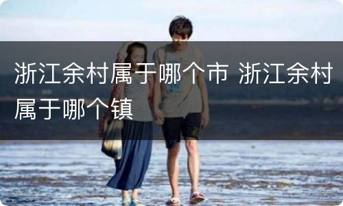 浙江余村属于哪个市 浙江余村属于哪个镇