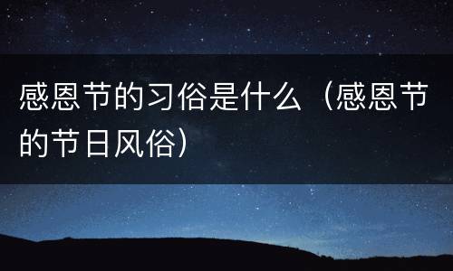 感恩节的习俗是什么（感恩节的节日风俗）