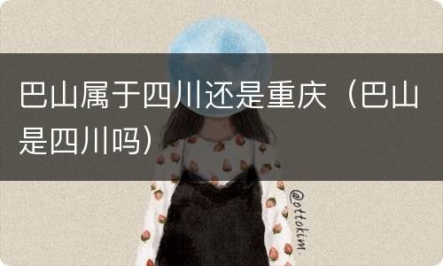 巴山属于四川还是重庆（巴山是四川吗）