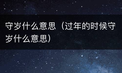 守岁什么意思（过年的时候守岁什么意思）