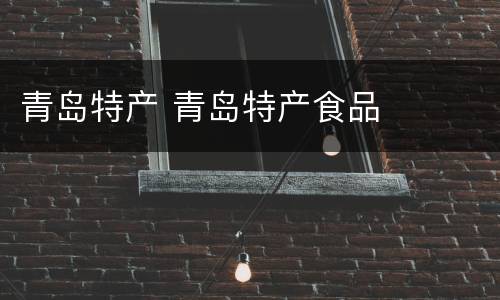青岛特产 青岛特产食品