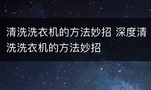 清洗洗衣机的方法妙招 深度清洗洗衣机的方法妙招