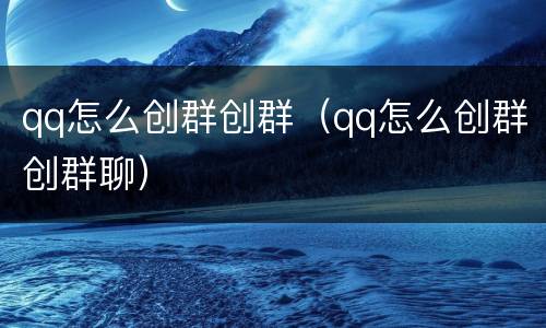 qq怎么创群创群（qq怎么创群创群聊）