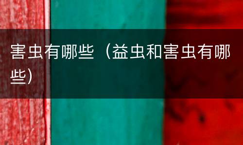 害虫有哪些（益虫和害虫有哪些）