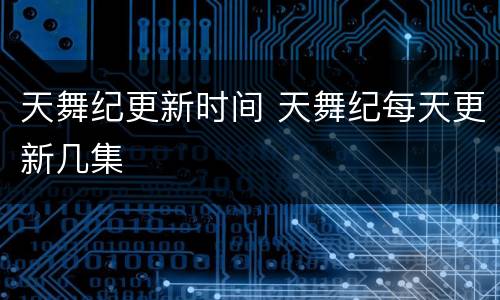 天舞纪更新时间 天舞纪每天更新几集